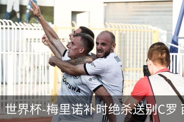 世界杯-梅里诺补时绝杀送别C罗 西班牙1-0葡萄牙进8强