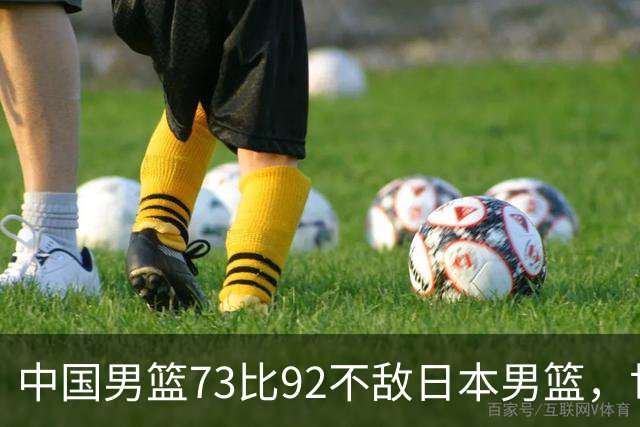 中国男篮73比92不敌日本男篮，世预赛出线命悬一线
