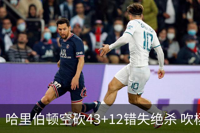 哈里伯顿空砍43+12错失绝杀 吹杨率老鹰擒鹈鹕