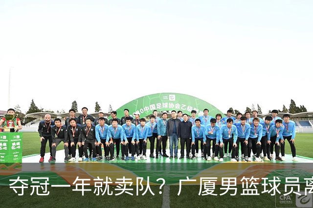 夺冠一年就卖队？广厦男篮球员离队朱俊龙留队，胡金秋上海最有戏孙铭徽无人问