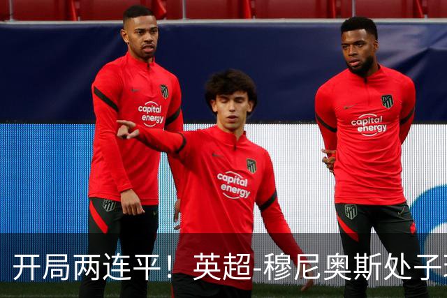 开局两连平！英超-穆尼奥斯处子球 利物浦两度扳平2-2森林