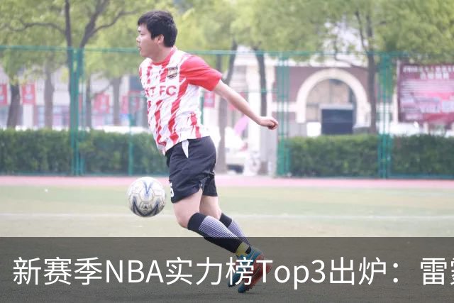 新赛季NBA实力榜Top3出炉：雷霆断档第一，马刺猛龙分列二三