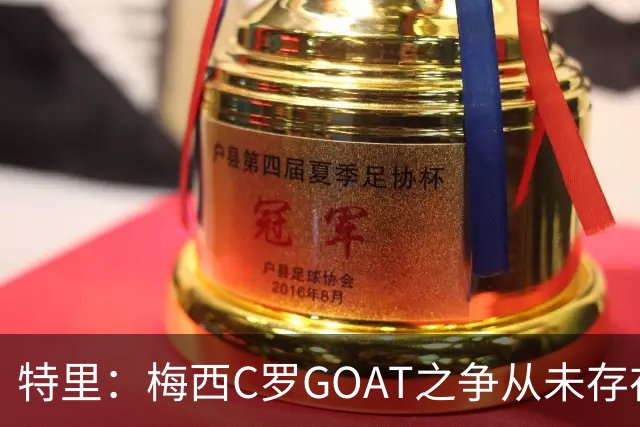 特里：梅西C罗GOAT之争从未存在，39岁他仍无人能及