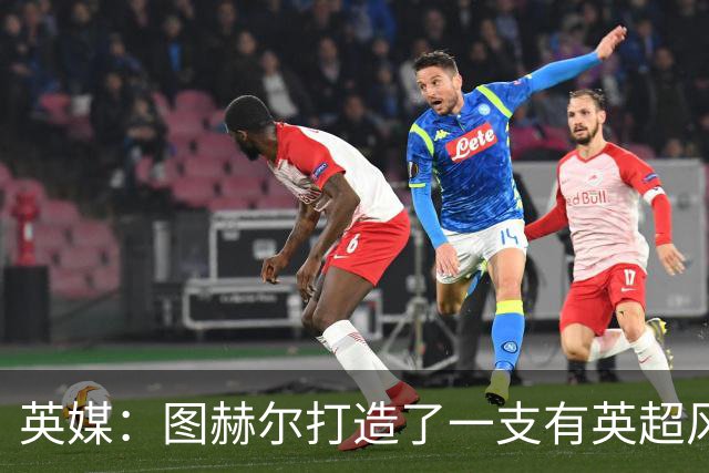 英媒：图赫尔打造了一支有英超风格的球队，但还需减少单一性