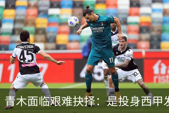 青木面临艰难抉择：是投身西甲发展前景还是选择土超高薪？