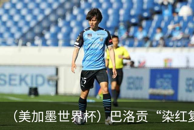 （美加墨世界杯）巴洛贡“染红复活”难救主 比利时淘汰美国进八强